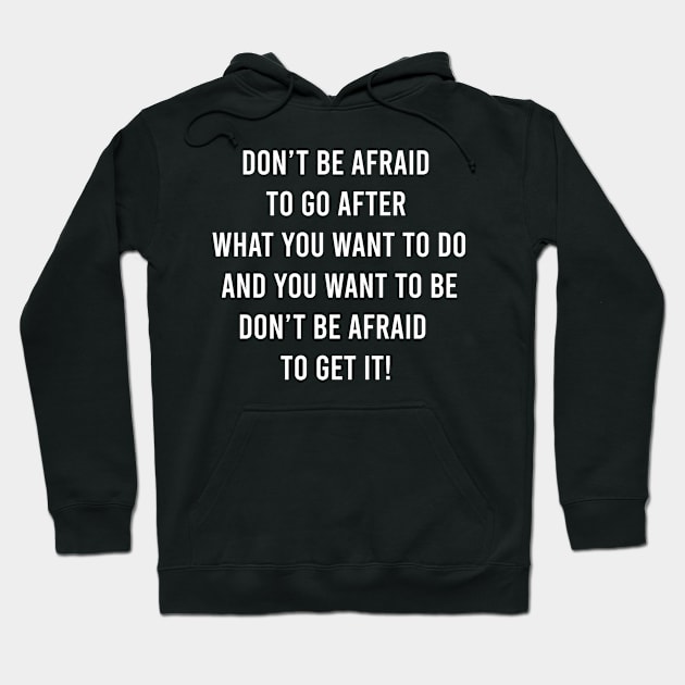 Do Not Be Afraid To Go After What You Want To Do Hoodie by FELICIDAY